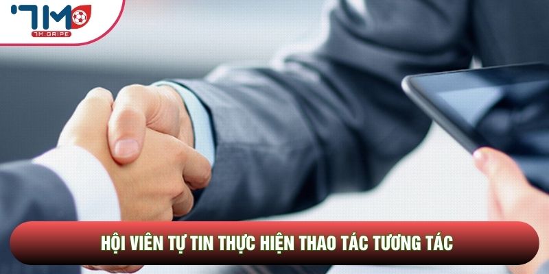 Hội viên tự tin thực hiện thao tác tương tác