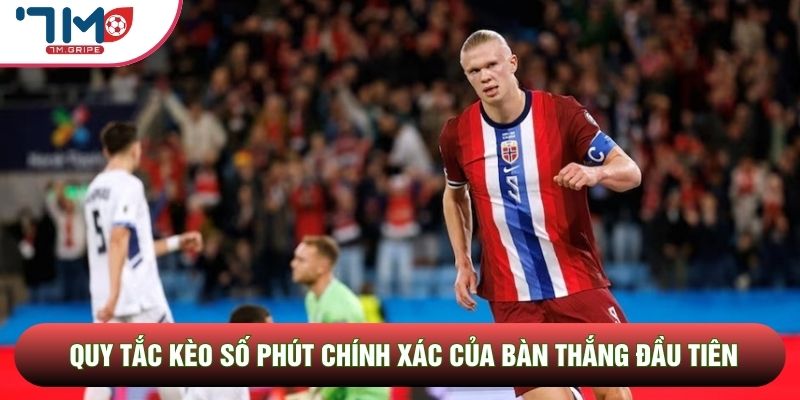 Quy tắc kèo số phút chính xác của bàn thắng đầu tiên