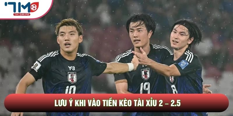 Lưu ý khi vào tiền kèo tài xỉu 2 – 2.5