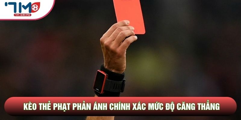 Kèo thẻ phạt phản ánh chính xác mức độ căng thẳng