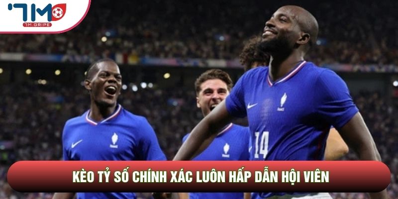Kèo tỷ số chính xác luôn hấp dẫn hội viên