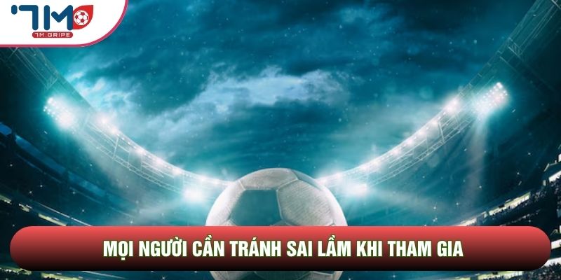 Mọi người cần tránh sai lầm khi tham gia