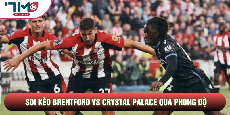 Soi kèo Brentford vs Crystal Palace qua phong độ