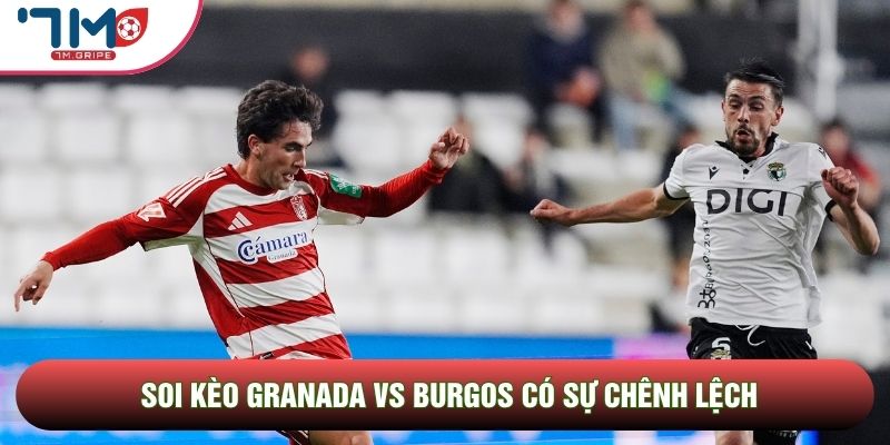 Soi kèo Granada vs Burgos có sự chênh lệch