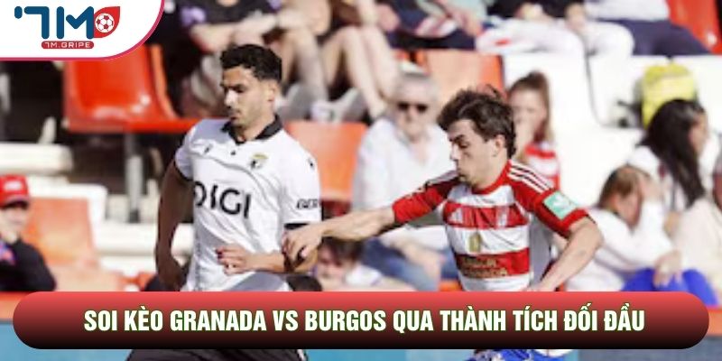 Soi kèo Granada vs Burgos qua thành tích đối đầu