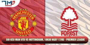 Soi Kèo Man Utd Vs Nottingham, 18h30 Ngày 17/05 - Premier League