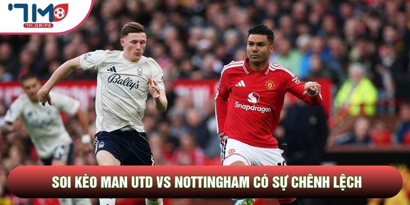 Soi kèo Man Utd vs Nottingham có sự chênh lệch