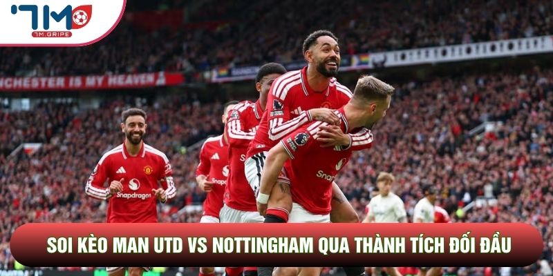 Soi kèo Man Utd vs Nottingham qua thành tích đối đầu