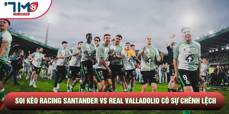 Soi kèo Racing Santander vs Real Valladolid có sự chênh lệch