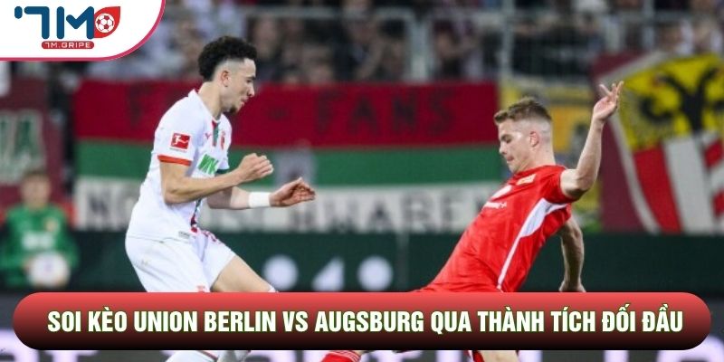 Soi kèo Union Berlin vs Augsburg qua thành tích đối đầu