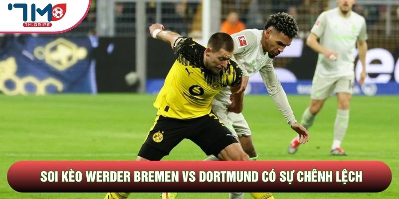 Soi kèo Werder Bremen vs Dortmund có sự chênh lệch